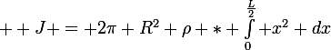 \large  J = 2\pi R^2 \rho * \int_0^{\frac{L}{2}} x^2 dx