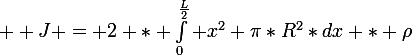 \large  J = 2 * \int_0^{\frac{L}{2}} x^2 \pi*R^2*dx * \rho