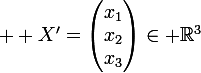 \large  X'=\begin{pmatrix}x_1\\x_2\\x_3\\\end{pmatrix}\in \mathbb{R}^3