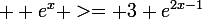 \large  e^x >= 3 e^{2x-1}