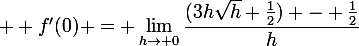 \large  f'(0) = \lim_{h\to 0}{\dfrac{(3h\sqrt{h}+\frac{1}{2}) - \frac{1}{2}}{h}}