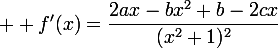 \large  f'(x)=\dfrac{2ax-bx^2+b-2cx}{(x^2+1)^2}