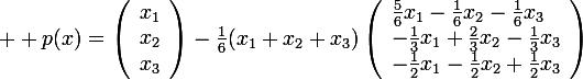 \large  p(x)=\left(\begin{array}{l}x_1\\x_2\\x_3\end{array}\right)-\frac{1}{6}(x_1+x_2+x_3)\left(\begin{array}{1}\frac{5}{6}x_1-\frac{1}{6}x_2-\frac{1}{6}x_3\\-\frac{1}{3}x_1+\frac{2}{3}x_2-\frac{1}{3}x_3\\-\frac{1}{2}x_1-\frac{1}{2}x_2+\frac{1}{2}x_3\end{array}\right)