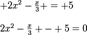 \large 2x^2-\frac{x}{3} = 5\\\\2x^2-\frac{x}{3} - 5=0