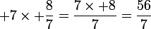 \large 7\times \dfrac{8}{7}=\dfrac{7\times 8}{7}=\dfrac{56}{7}