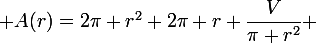 \large A(r)=2\pi r^2+2\pi r \dfrac{V}{\pi r^2} 