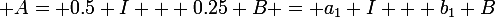 \large A\ = 0.5 I + 0.25 B = a_1 I + b_1 B