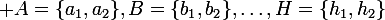 \large A=\{a_1,a_2\},\ B=\{b_1,b_2\},\ldots,\ H=\{h_1,h_2\}