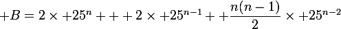 \large B=2\times 25^n + 2\times 25^{n-1} +\dfrac{n(n-1)}{2}\times 25^{n-2}