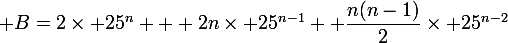 \large B=2\times 25^n + 2n\times 25^{n-1} +\dfrac{n(n-1)}{2}\times 25^{n-2}