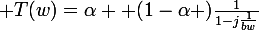 \large T(w)=\alpha +(1-\alpha )\frac{1}{1-j\frac{1}{bw}}