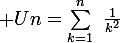 \large Un=\sum_{k=1}^n~\frac{1}{k^2}