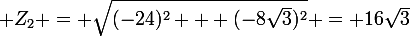 \large Z_{2} = \sqrt{(-24)^{2} + (-8\sqrt{3})^{2}} = 16\sqrt{3}