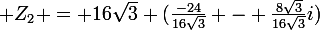 \large Z_{2} = 16\sqrt{3} (\frac{-24}{16\sqrt{3}} - \frac{8\sqrt{3}}{16\sqrt{3}}i)