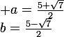 \large a=\frac{5+\sqrt{7}}{2}&nbsp;&nbsp;\text{on aurait n�cesairement}&nbsp;&nbsp;b=\frac{5-\sqrt{7}}{2}
