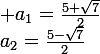 \large a_1=\frac{5+\sqrt{7}}{2}&nbsp;&nbsp;\text{et}&nbsp;&nbsp;a_2=\frac{5-\sqrt{7}}{2}