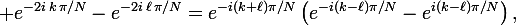 \large e^{-2i\,k\,\pi/N}-e^{-2i\,\ell\,\pi/N}=e^{-i(k+\ell)\pi/N}\left(e^{-i(k-\ell)\pi/N}-e^{i(k-\ell)\pi/N}\right),