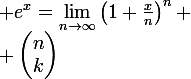 \large e^x=\lim_{n\to\infty}\left(1+\frac{x}{n}\right)^n \\ \begin{pmatrix}n\\k\end{pmatrix}