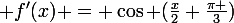 \large f'(x) = \cos (\frac{x}{2}+\frac{\pi }{3})