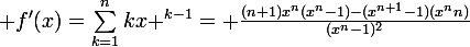 \large f'(x)=\sum_{k=1}^{n}{kx ^{k-1}}= \frac{(n+1)x^{n}(x^{n}-1)-(x^{n+1}-1)(x^{n}n)}{(x^{n}-1)^{2}}