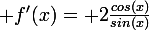 \large f'(x)= 2\frac{cos(x)}{sin(x)}