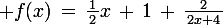 \large f(x)\,=\,\frac{1}{\,2\,}x\,+\,1\,+\,\frac{2}{\,2x+4\,}