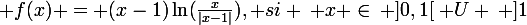 \large f(x) = (x-1)\ln(\frac{x}{|x-1|}), si \: x \in\: ]0,1[\: U \: ]1;+\infty [