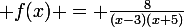 \large f(x) = \frac{8}{(x-3)(x+5)}