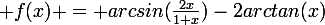 \large f(x) = arcsin(\frac{2x}{1+x})-2arctan(x)