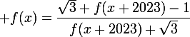 \large f(x)=\dfrac{\sqrt3 f(x+2023)-1}{f(x+2023)+\sqrt3}