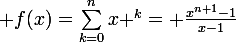 \large f(x)=\sum_{k=0}^{n}{x ^{k}}= \frac{x^{n+1}-1}{x-1}