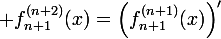 \large f_{n+1}^{{(n+2)}}(x)=\left(f_{n+1}^{{(n+1)}}(x)\right)'