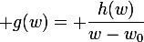 \large g(w)= \dfrac{h(w)}{w-w_0}