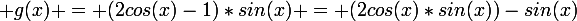 \large g(x) = (2cos(x)-1)*sin(x) = (2cos(x)*sin(x))-sin(x)