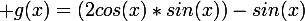\large g(x)=(2cos(x)*sin(x))-sin(x)