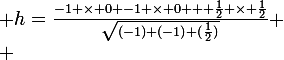 \large h=\frac{-1 \times 0 -1 \times 0 + \frac{1}{2} \times \frac{1}{2}}{\sqrt{(-1)+(-1)+(\frac{1}{2})}}
 \\ 