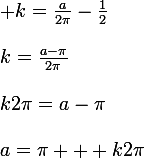 \large k=\frac{a}{2\pi}-\frac{1}{2}\\\\k=\frac{a-\pi}{2\pi}\\\\k2\pi=a-\pi\\\\a=\pi + k2\pi