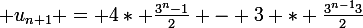 \large u_{n+1} = 4* \frac{3^{n}-1}{2} - 3 * \frac{3^{n-1}3}{2}