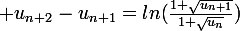 \large u_{n+2}-u_{n+1}=ln(\frac{1+\sqrt{u_{n+1}}}{1+\sqrt{u_{n}}})