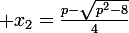 \large x_2=\frac{p-\sqrt{p^2-8}}{4}
