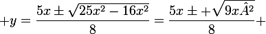 \large y=\dfrac{5x\pm\sqrt{25x^2-16x^2}}{8}=\dfrac{5x\pm \sqrt{9x²}}{8} 