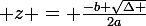 \large z = \frac{-b+\sqrt{\Delta }}{2a}