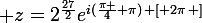 \large z=2^{\frac{27}{2}}e^{i(\frac{\pi }{4}+\pi)\left [ 2\pi\right ]}