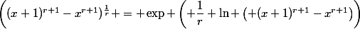 \left((x+1)^{r+1}-x^{r+1})^{\frac{1}{r}} = \exp \left( \dfrac{1}{r} \ln \left( (x+1)^{r+1}-x^{r+1}\right)\right)