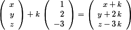 \left(\begin{array}{r}x\\y\\z\\\end{array}\right)+k\,\left(\begin{array}{r}1\\2\\-3\\\end{array}\right)=\left(\begin{array}{r}x+k\\y+2\,k\\z-3\,k\\\end{array}\right)