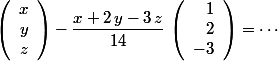 \left(\begin{array}{r}x\\y\\z\\\end{array}\right)-\dfrac{x+2\,y-3\,z}{14}\,\left(\begin{array}{r}1\\2\\-3\\\end{array}\right)=\cdots