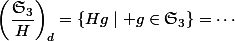 \left(\dfrac{\mathfrak{S}_3}{H}\right)_d=\{Hg\mid g\in\mathfrak{S}_3\}=\cdots