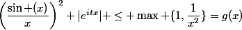 \left(\dfrac{\sin (x)}{x}\right)^2 |e^{itx}| \leq \max \{1,\dfrac{1}{x^2}\}=g(x)