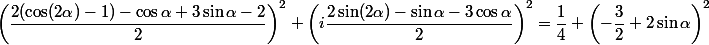 \left(\dfrac{2(\cos(2\alpha)-1)-\cos\alpha+3\sin\alpha-2}{2}\right)^{2}+\left(i\dfrac{2\sin(2\alpha)-\sin\alpha-3\cos\alpha}{2}\right)^{2}=\dfrac{1}{4}+\left(-\dfrac{3}{2}+2\sin\alpha\right)^{2}