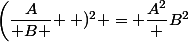 \left(\dfrac{A}{ B } \right )^2 = \dfrac{A^2} {B^2}